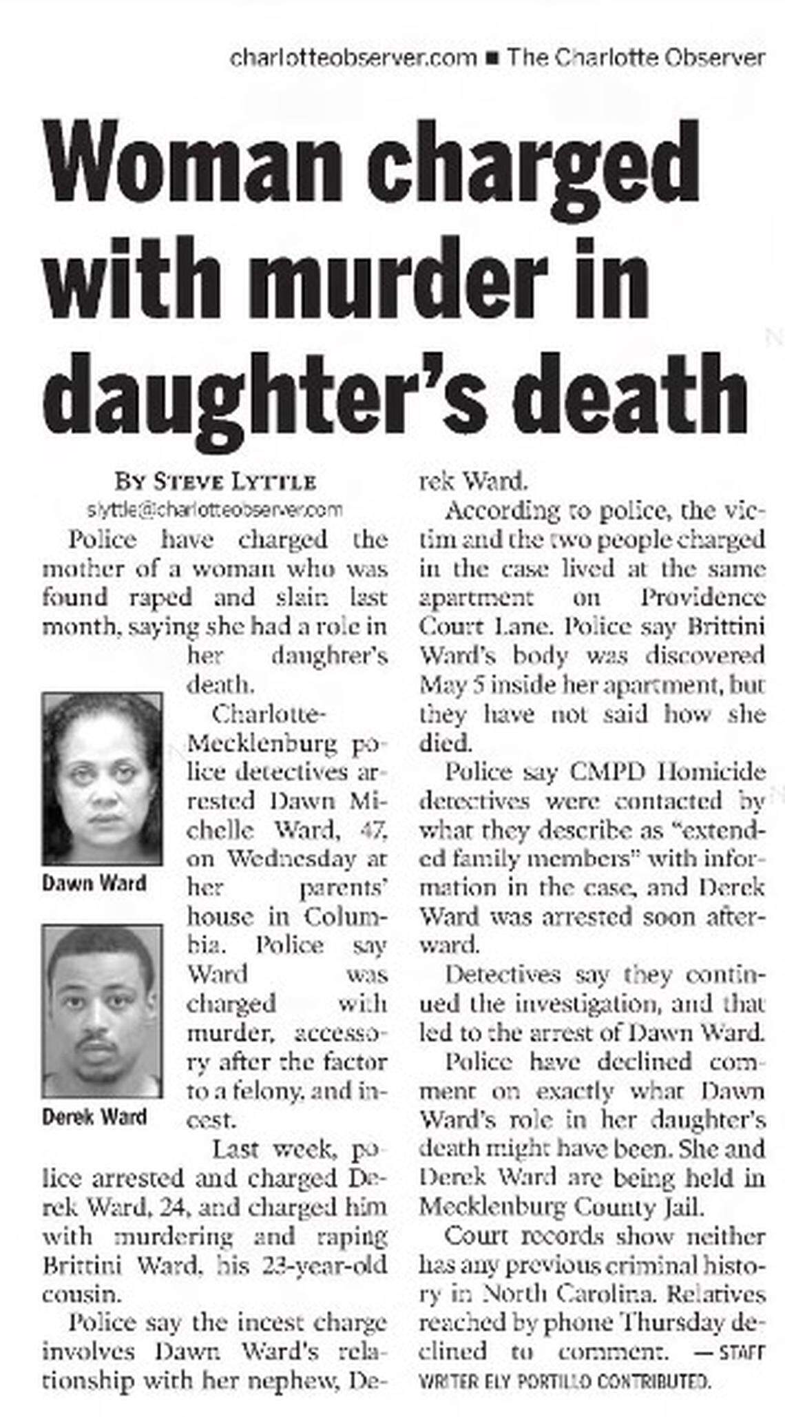 The Charlotte Observer, on June 4, 2010, published an article about Dawn Ward’s arrest in her daughter’s murder. She was once charged with murder and incest with her nephew, Derek Ward.