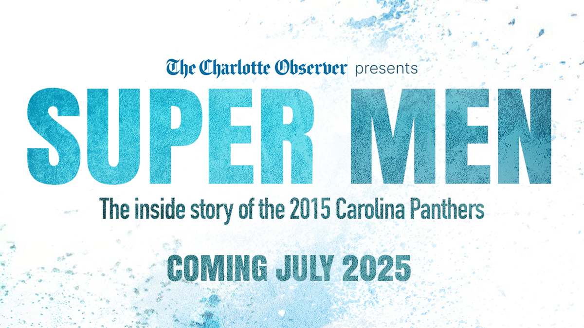 The Charlotte Observer will debut “Super Men,” a full-length documentary about the 2015 Carolina Panthers season, in July 2025. Through exclusive interviews with dozens of people essential to that team, including linebacker Luke Kuechly, head coach Ron Rivera, tight end Greg Olsen, linebacker Thomas Davis and running back Jonathan Stewart, the inside story of that Super Bowl team will be told in a way it never has before.